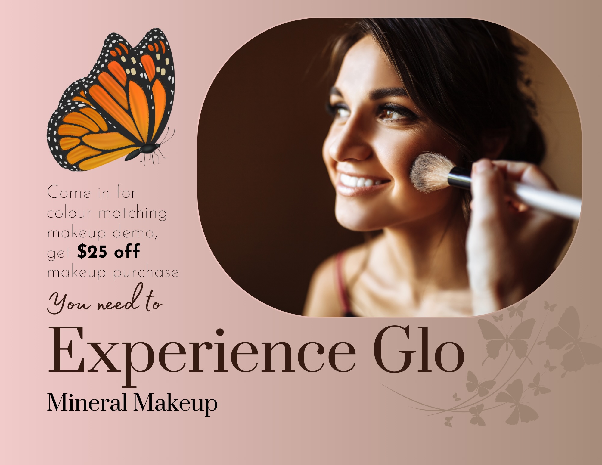 Come in for colour matching makeup demo, get $25 off makeup purchase. You need to Experience Glo Mineral Makeup!
