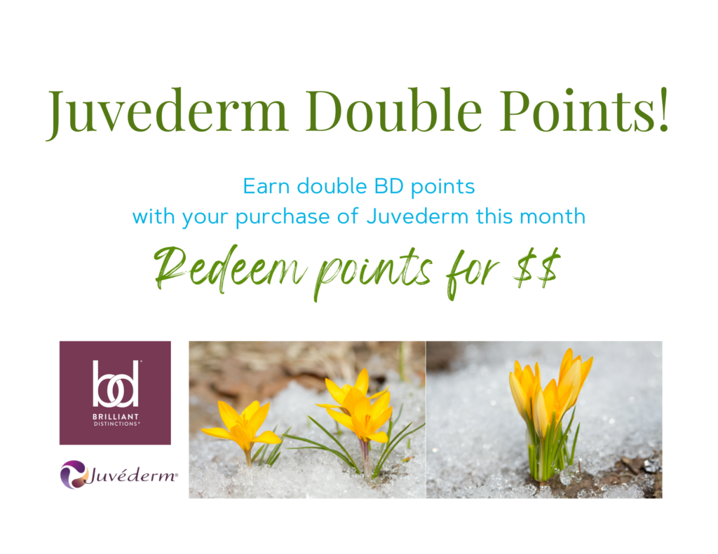 Juvederm Double Points! Earn double BD points with your purchase of Juvederm this month Redeem points for $$