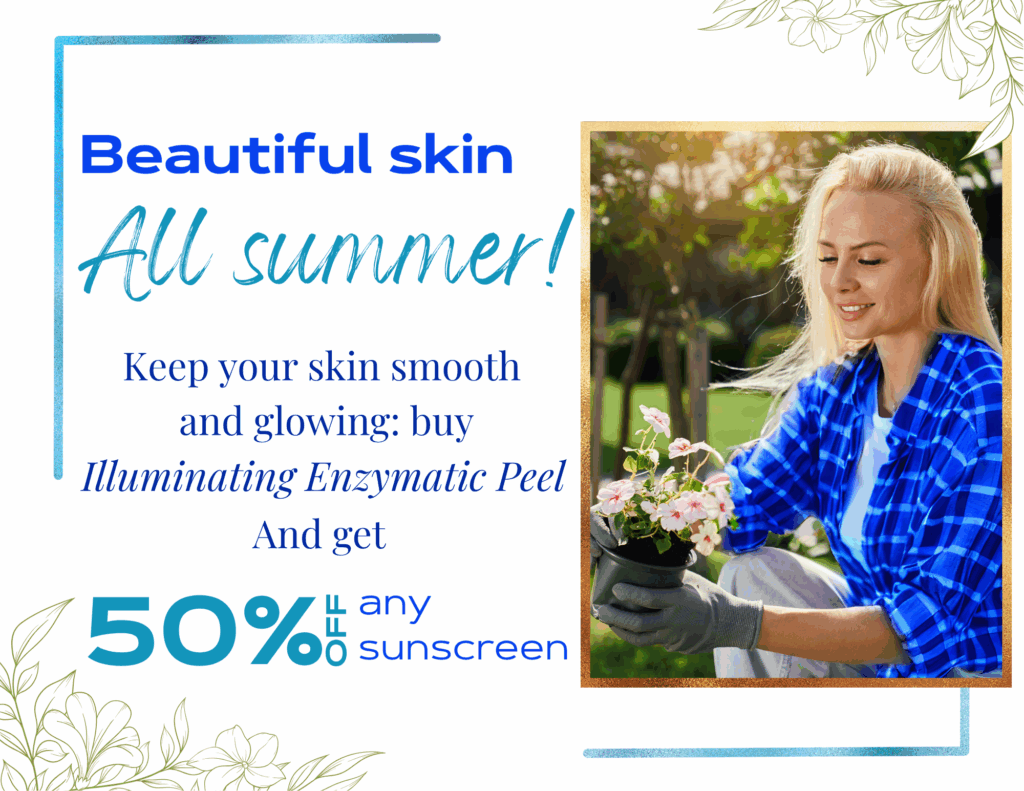 Beautiful skin All summer! Keep your skin smooth and glowing: buy Illuminating Enzymatic Peel And get 50% off any sunscreen