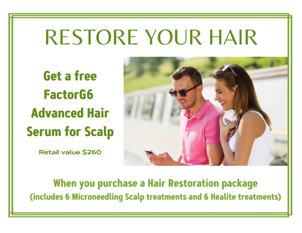 Restore your hair - Get a free FactorG6 Advanced Hair Serum for Scalp When you purchase a Hair Restoration package (includes 6 Microneedling Scalp treatments and 6 Healite treatments) - Retail value $260