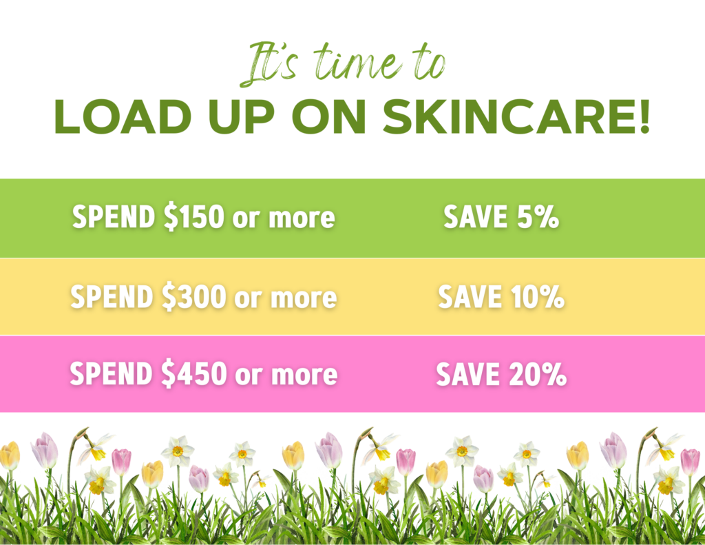 It's time to LOAD UP ON SKINCARE! SPEND $150 or more, save 5%. SPEND $300 or more, save 10%. SPEND $450 or more, save 20%.