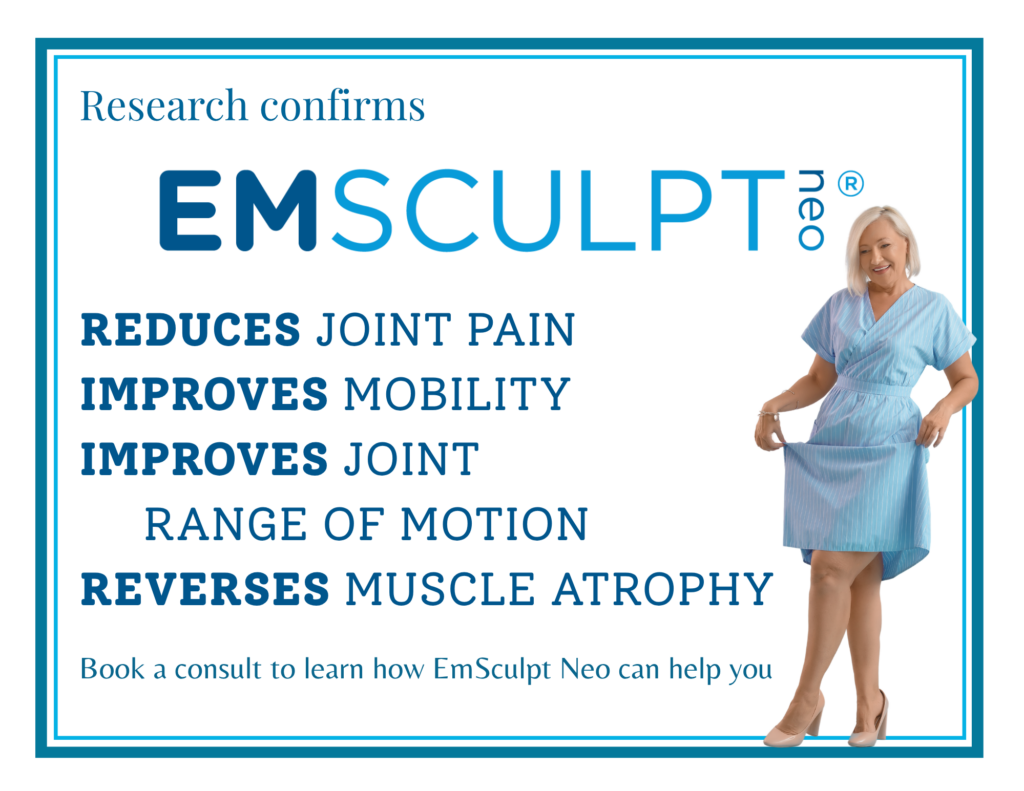 Research confirms EmSculpt Neo® Reduces joint pain Improves mobility Improves joint range of motion Reverses muscle atrophy Book a consult to learn how EmSculpt Neo can help you