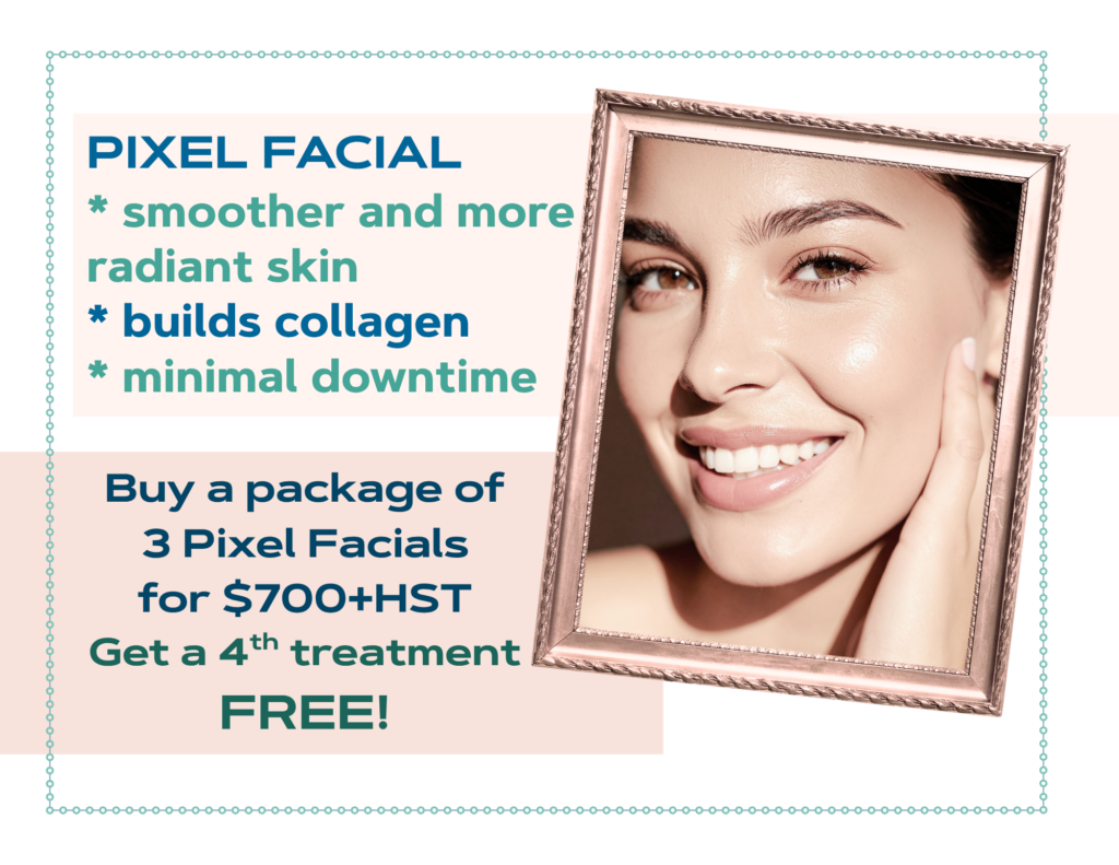 Pixel Facial: smoother and more radiant skin, builds collagen, minimal downtime. Buy a package of 3 Pixel Facials for $700 plus HST, get a 4th treatment free!